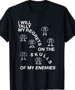 I Will Tally My Regrets On The Skulls Of My Enemies 2023 TShirt