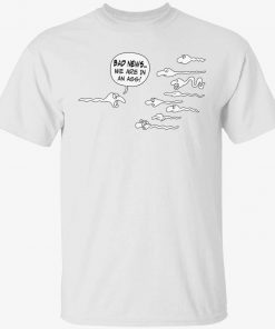 Bad news we are in an ass funny shirts