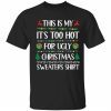 This is my it’s too hot for ugly Christmas sweaters shirt shirts