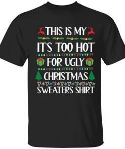 This is my it’s too hot for ugly Christmas sweaters shirt shirts