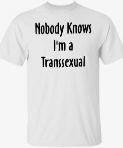 Nobody knows i’m a transsexual gift tshirt