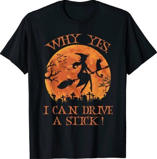 Halloween Witch Gifts Why Yes Actually I Can Drive A Stick Gift Shirts