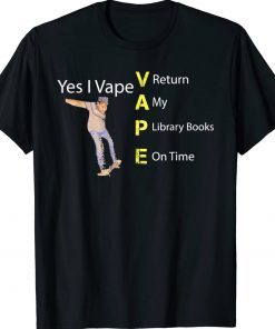 Yes I VAPE Return My Library Books On Time Funny TShirt