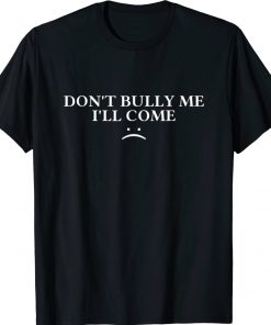 Womens Don't Bully Me I'll Come Shirts