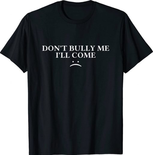 Womens Don't Bully Me I'll Come Shirts