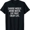 Vintage Choose Wisely Drink Water Eat Fruit Enjoy Life Shirts