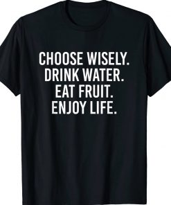 Vintage Choose Wisely Drink Water Eat Fruit Enjoy Life Shirts