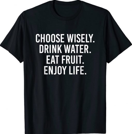 Vintage Choose Wisely Drink Water Eat Fruit Enjoy Life Shirts