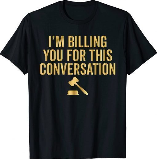I'm Billing You For This Conversation Lawyer 2023 TShirt