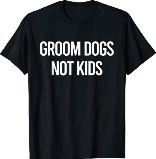 Grooms Dogs Not Kids Tee Shirt