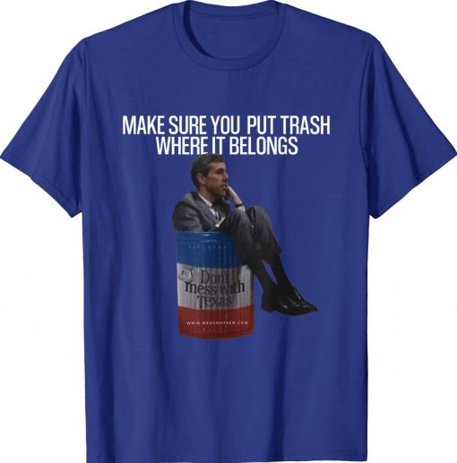 Beto Make Sure You Put Trash Where It Belongs Classic Shirts