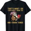 That's What I Do I Read Books Drink Tea and I Know Things Gift Shirts