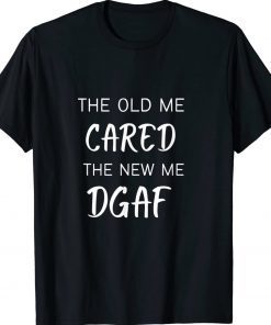 THE OLD ME CARED THE NEW ME DGAF Classic TShirt