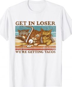 Get in Loser We're Getting Tacos Cat Lovers Gift TShirt