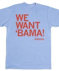 Kansas We Wants Bama Unisex Shirt