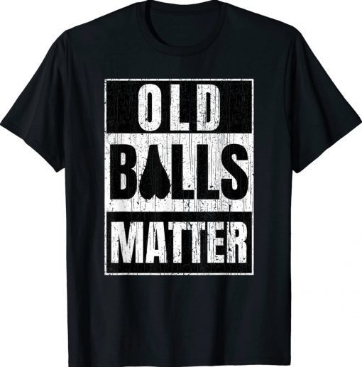 Old Balls Matter Funny Men's Over the Hill Unisex Shirts