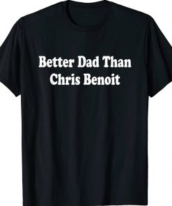 Better Dad than Chris Benoit Vintage TShirt