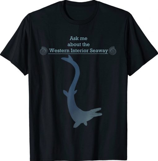 Paleontology Ask me about the Western Interior Seaway Gift TShirt