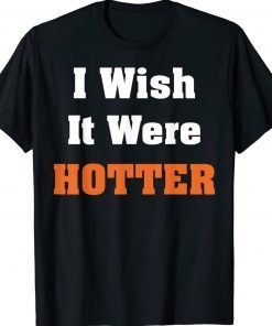 I Wish It Were Hotter Unisex TShirt