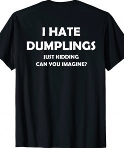 I HATE DUMPLINGS JUST KIDDING UNISEX TShirt