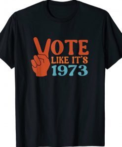 Vintage Vote Like It's 1973 Pro Choice Women's Rights Shirts