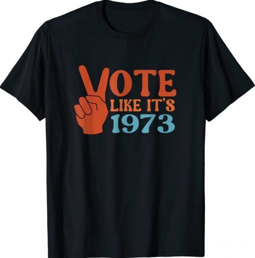 Vintage Vote Like It's 1973 Pro Choice Women's Rights Shirts