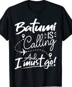 Batumi Is Calling and I Must Go Georgia Travel Lover Gift TShirt