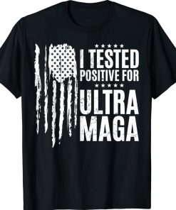 I Tested Positive For Ultra Maga US Flag ProTrump Ultra MAGA US Flag Shirt