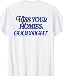 Kiss your homies goodnight 2022 Shirts