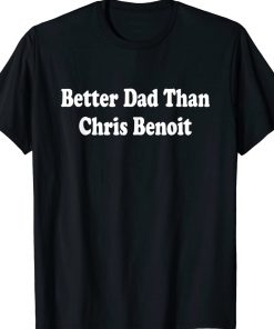 Better Dad than Chris Benoit Unisex TShirt