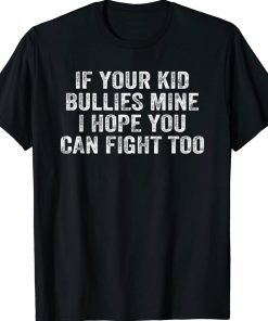 If Your Kid Bullies Mine I Hope You Can Fight Too Vintage TShirt