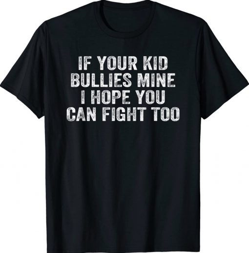 If Your Kid Bullies Mine I Hope You Can Fight Too Vintage TShirt