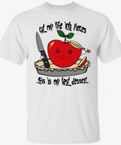 Apple cut my life into pieces this is my last dessert unisex tshirt