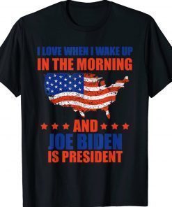I Love When I Wake Up In The Morning And Biden Is President 2024 T-Shirt