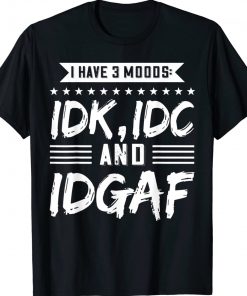 I Have 3 Moods IDK IDC And IDGAF Unisex TShirt