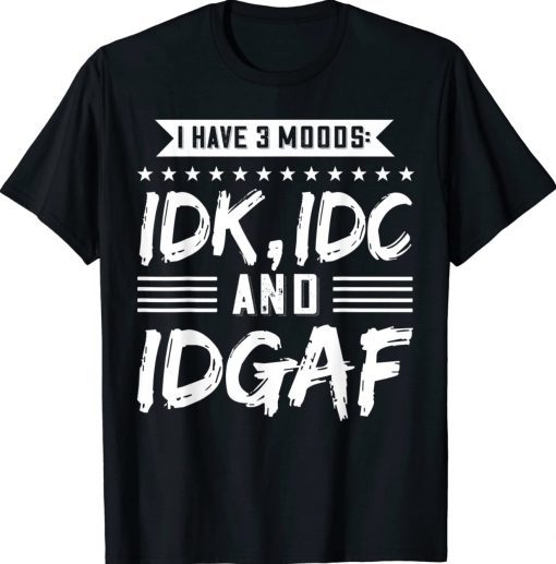 I Have 3 Moods IDK IDC And IDGAF Unisex TShirt