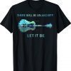 There Will Be An Answer Let It Be 2023 T-Shirt