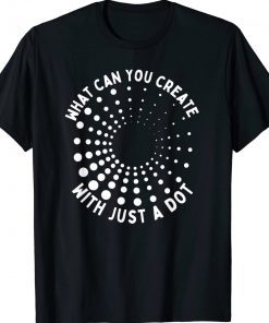 What Can You Create With Just A Dot International Dot Day Unisex TShirt