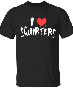 I love squirters gift tshirt