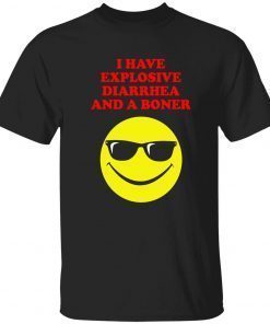 I have explosive diarrhea and a boner gift shirts