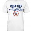 When I Die Don't Let Me Vote Democrat Vintage TShirt