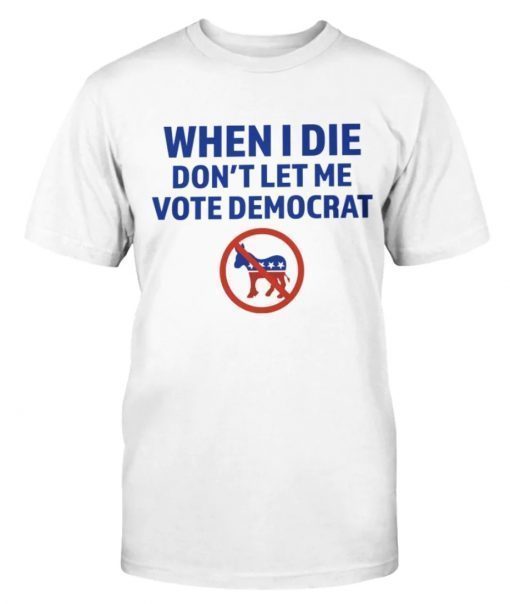 When I Die Don't Let Me Vote Democrat Vintage TShirt