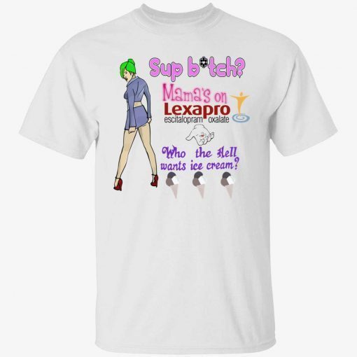 Sup bitch mama’s on lexapro escitalopram oxalate classic tshirt