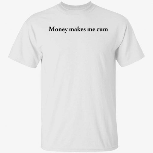 Money makes me cum unisex tshirt
