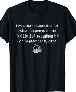 I Wasn't Responsible For What Happened In The United Kingdom Unisex Shirts