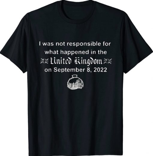 I Wasn't Responsible For What Happened In The United Kingdom Unisex Shirts