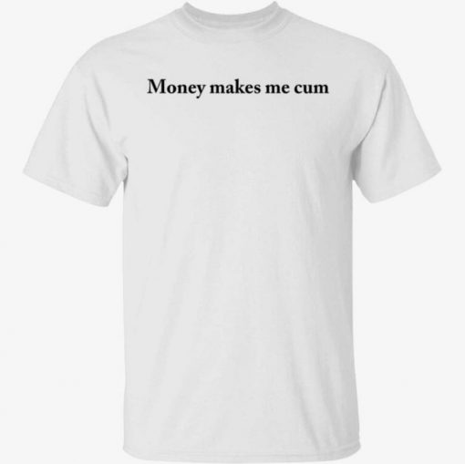 Money makes me cum unisex tshirt
