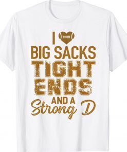 I Love Big Sacks Tight Ends and A Strong D Football Gift Shirts