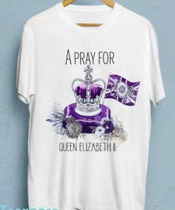 A Pray For The Queen’s Elizabeth II RIP Queen Elizabeth TShirt