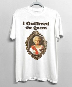 I Outlived The Queen 2023 Shirts